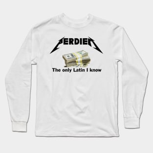 Perdiem......the only Latin I know Long Sleeve T-Shirt